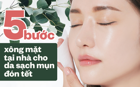 5 bước xông mặt đơn giản tại nhà để bạn dễ dàng áp dụng trong những ngày tết bận rộn