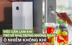 6 điều cần làm sau khi đi từ ngoài đường về trong những ngày trời ô nhiễm nặng