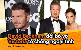 Căng thẳng tin đồn David Beckham quyết bỏ vợ và mang theo con, Victoria vừa say xỉn vừa tố chồng không chung thủy