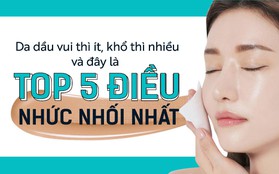 Da dầu vui thì ít, khổ thì nhiều và đây là top 5 điều nhức nhối nhất