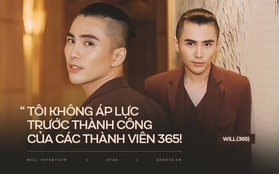 Will (365): “Tôi không áp lực trước thành công của các thành viên nhóm 365” và lần đầu chia sẻ về chuyện tình cảm hiện tại!