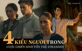 Xem "The Stranded" nhận ra trong số 4 kiểu người cháy nhà mới lòi mặt chuột, hãi hùng nhất là kẻ "yếu mà thích ra gió"