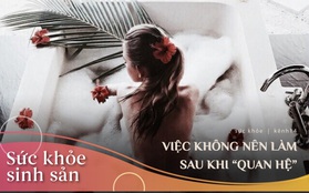 Sau khi quan hệ vợ chồng, phụ nữ không nên vội vàng làm 3 chuyện này nếu không muốn gây hại tử cung, khó có con