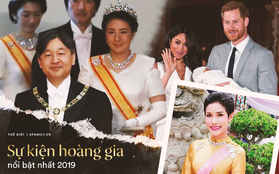 Những sự kiện hoàng gia nổi bật nhất trong năm 2019 khiến truyền thông quốc tế và công chúng chao đảo