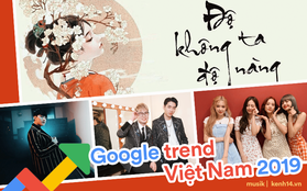Không phải hit của Sơn Tùng hay Jack & K-ICM, "Độ Ta Không Độ Nàng" mới là ca khúc được tìm kiếm nhiều nhất trên Google Việt Nam 2019!