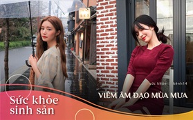 Mùa mưa lại đến, hội con gái nếu không cẩn thận những điều này sẽ rất dễ bị viêm nhiễm âm đạo