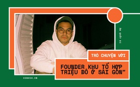 Trò chuyện với founder khu tổ hợp mới nổi dành cho rich kid ở Sài Gòn: "Người trẻ Việt rất thú vị nhưng lại chưa có nhiều không gian để thể hiện!"