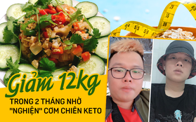 Chàng trai Quy Nhơn giảm liền 12kg nhờ “nghiện” món cơm chiên Keto siêu ngon