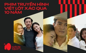 Phim truyền hình Việt lột xác mạnh mẽ 10 năm qua với bạo lực và cảnh nóng ngập mặt?