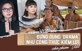 Năm 2019 rồi, đừng dùng drama như công thức kiếm lời cho phim Việt!