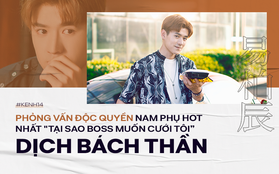 Phỏng vấn độc quyền nam thần "Tại Sao Boss Muốn Cưới Tôi" Dịch Bách Thần: "Không ngờ tôi lại có cả fan ở tận Việt Nam"