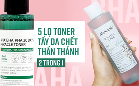 Đây là 5 lọ toner tẩy da chết thần thánh giúp các nàng một công đôi việc trong quá trình dưỡng da