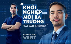 Nguyễn Khôi WeFit: "Khởi nghiệp khi mới ra trường, tại sao không?"