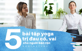 Không còn nỗi lo mỏi cổ, đau vai suốt cả ngày nhờ những bài tập yoga này