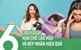 Hạn chế lão hoá và nếp nhăn hiệu quả với những mẹo này