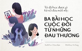 Tôi đã học được gì sau nỗi đau mất mẹ: Ba bài học cuộc đời gieo mầm từ những đau thương