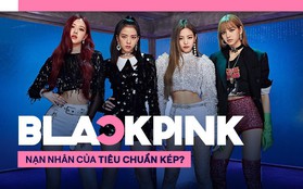 BLACKPINK chưa xứng với thành công hiện tại hay chỉ là nạn nhân đáng thương của “tiêu chuẩn kép”?