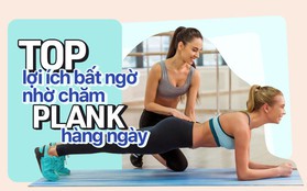 Không chỉ giúp săn chắc cơ bụng, đẩy bay mỡ thừa mà plank còn nhiều lợi ích tuyệt vời khác với cơ thể chúng ta