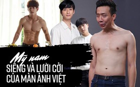 Nhìn hội soái ca siêng cởi, fan chỉ ước những nam thần này cũng chịu khó "hở" hơn trên màn ảnh Việt