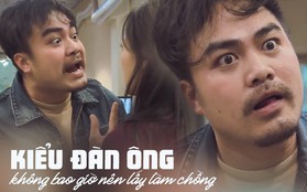 Điển hình của “kiểu đàn ông không bao giờ nên lấy làm chồng” - Khải (Về nhà đi con) khiến hội gái ế cũng thốt lên: Ở vậy cho lành!