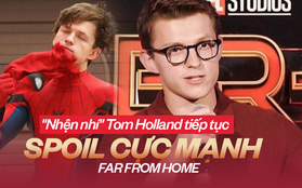 Nhện lắm mồm Tom Holland lại tặng "các cháu" một "mẹt" SIÊU SPOIL khổng lồ giữa chốn thanh thiên bạch nhật!