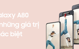 Galaxy A80 và những giá trị khác biệt, không thể bị đánh đồng