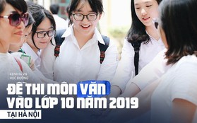 Đề thi Ngữ Văn vào lớp 10 tại Hà Nội 2019: Dễ bất ngờ, thí sinh tự tin được 8, 9 điểm