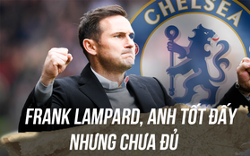 Chuyện lúc 0h: Frank Lampard xuất sắc, nhưng chưa đủ tốt cho Chelsea