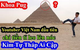 Tự nhận là YouTuber Việt đầu tiên chi “tiền tấn” review Kim Tự Tháp, Khoa Pug vạch trần nhiều sự thật không ngờ về tọa độ nổi tiếng này