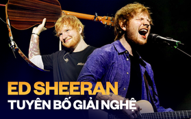 Ed Sheeran tuyên bố tạm thời giải nghệ, nhưng phản ứng của netizen lại là... hoan hỉ ăn mừng?