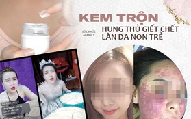 Kem trộn: "Đẹp tức thì, hại cả đời" ngày càng tinh vi dưới nhiều hình thức nhưng tác hại thì muôn đời vẫn thế!