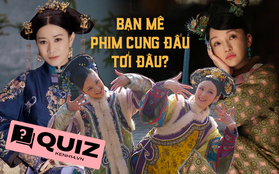 Làm QUIZ đố vui toàn phim cung đấu kinh điển sẽ biết ngay "có chắc đây là fan"!