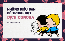 10 kiểu bạn bè điển hình giữa mùa dịch conora: Đọc đến đâu thấy nhột đến đó!