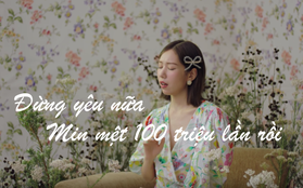 Min đã kịp than thở "Đừng Yêu Nữa Em Mệt Rồi" đủ 100 triệu lần, nối tiếp Hoàng Thùy Linh nhập hội nữ đại gia toàn view lừng lẫy của nhạc Việt!