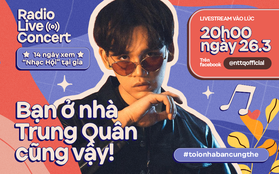 Tôi ở nhà, bạn cũng thế: Xem concert live ngay tại nhà trong 14 ngày cực "chill", Nguyễn Trần Trung Quân mở màn Radio Live Concert 8 giờ tối nay!