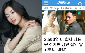 Dispatch xuýt xoa vì chồng Jeon Ji Hyun thành CEO công ty 7.400 tỷ, gia thế khiến nhiều người "hoa mắt"