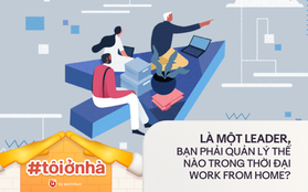 Là quản lý, bạn cần làm gì để giúp đội nhóm làm việc hiệu quả khi #workfromhome?