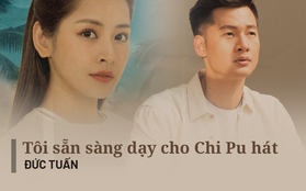 Đức Tuấn: Tuấn có thể dạy Chi Pu hát