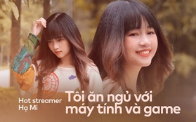 Nữ streamer Hạ Mi: "Đánh đổi cả thời gian dành cho gia đình, sức khỏe để ăn ngủ với máy tính và game"