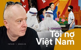 'Tôi mắc nợ Việt Nam' - Những ngày tháng chiến đấu với dịch Covid-19 qua lời kể của công dân Anh sống tại Hà Nội