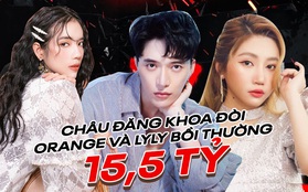 Châu Đăng Khoa xác nhận khởi kiện đòi Orange và LyLy bồi thường 15,5 tỷ đồng