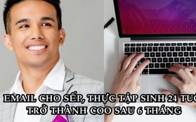 Gửi email "khác thường" cho cấp trên, chàng thực tập sinh 24 tuổi trở thành COO sau 6 tháng