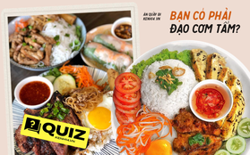 Quiz: Mời bạn làm kiểm tra 15 phút bộ môn "đạo cơm tấm", dưới 5 điểm thôi mời ra đường ăn ngay một đĩa để ôn lại bài!