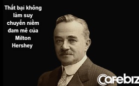 Milton Hershey: Từ kẻ thất học, 3 lần khởi nghiệp thất bại, bị vợ bắt đi khám thần kinh đến người gây dựng đế chế bánh kẹo tỷ USD