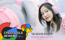 Chị Google review: Trải nghiệm tai nghe Razer phiên bản "hot hit" nhất hiện nay, rất hợp phái đẹp!