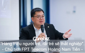 Chủ tịch FPT Telecom Hoàng Nam Tiến: Không quá 5 - 7 năm nữa, hàng triệu bạn trẻ có nguy cơ mất việc!