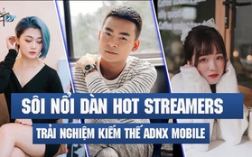 Sôi nổi livestream trải nghiệm Kiếm Vương ADNX Mobile “nóng bỏng tay” ngày ra mắt, dàn streamer khiến cộng đồng game thủ bùng nổ