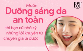 Muốn dưỡng sáng da an toàn mà không bị kích ứng thì bạn cứ nhớ kỹ những lời khuyên từ chuyên gia là được