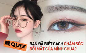 Tưởng mình đã biết cách chăm sóc mắt nhưng trả lời không nổi 9/10 câu Quiz sau đây thì bạn nên xem lại đi nhé!