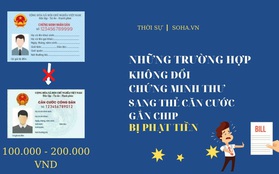 Những trường hợp bị phạt tiền nếu không đổi Chứng minh nhân dân sang thẻ Căn cước gắn chip